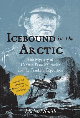 Jégbe fagyva az Északi-sarkvidéken: Francis Crozier kapitány és a Franklin-expedíció rejtélye - Icebound in the Arctic: The Mystery of Captain Francis Crozier and the Franklin Expedition