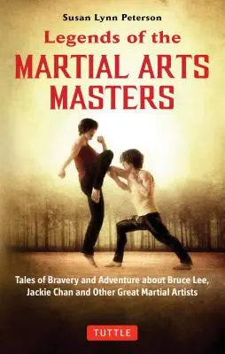 A harcművészetek mestereinek legendái: Bátor és kalandos történetek Bruce Lee, Jackie Chan és más nagyszerű harcművészek bevonásával - Legends of the Martial Arts Masters: Tales of Bravery and Adventure Featuring Bruce Lee, Jackie Chan and Other Great Martial Artists