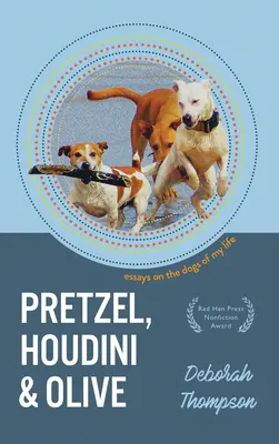 Pretzel, Houdini és Olive: Esszék életem kutyáiról - Pretzel, Houdini & Olive: Essays on the Dogs of My Life