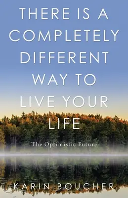 Van egy teljesen más módja annak, hogy élj az életednek: Az optimista jövő - There Is a Completely Different Way to Live Your Life: The Optimistic Future