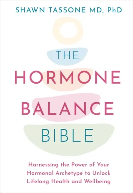 Hormonegyensúly Biblia - Hormonális archetípusod erejének kihasználása az élethosszig tartó egészség és jólét felszabadítása érdekében - Hormone Balance Bible - Harnessing the Power of Your Hormonal Archetype to Unlock Lifelong Health and Wellbeing