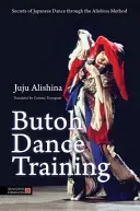 Butoh tánctréning: A japán tánc titkai az Alishina-módszeren keresztül - Butoh Dance Training: Secrets of Japanese Dance Through the Alishina Method