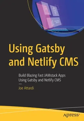 A Gatsby és a Netlify CMS használata: Villámgyors Jamstack alkalmazások készítése a Gatsby és a Netlify CMS használatával - Using Gatsby and Netlify CMS: Build Blazing Fast Jamstack Apps Using Gatsby and Netlify CMS