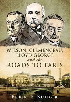 Wilson, Clemenceau, Lloyd George és a Párizsba vezető utak - Wilson, Clemenceau, Lloyd George and the Roads to Paris