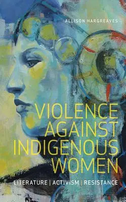 Az őslakos nők elleni erőszak: Irodalom, aktivizmus, ellenállás - Violence Against Indigenous Women: Literature, Activism, Resistance