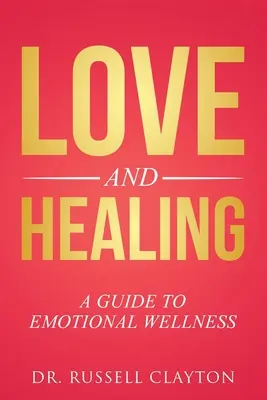 Szeretet és gyógyítás: A Guide to Emotional Wellness (Útmutató az érzelmi jóléthez) - Love and Healing: A Guide to Emotional Wellness