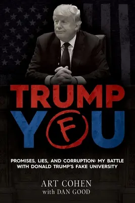 Trump You: Ígéretek, hazugságok és korrupció: Donald Trump hamis egyetemével folytatott csatám - Trump You: Promises, Lies, and Corruption: My Battle with Donald Trump's Fake University