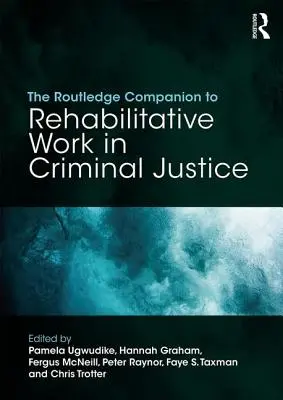 The Routledge Companion to Rehabilitative Work in Criminal Justice (A büntető igazságszolgáltatásban végzett rehabilitációs munka rutintársa) - The Routledge Companion to Rehabilitative Work in Criminal Justice