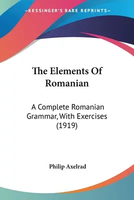 A román nyelv elemei: Teljes román nyelvtan, gyakorlatokkal (1919) - The Elements Of Romanian: A Complete Romanian Grammar, With Exercises (1919)