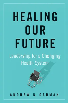 Jövőnk gyógyítása: Vezetés a változó egészségügyi rendszerben - Healing Our Future: Leadership for a Changing Health System