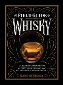 A Field Guide to Whisky: Egy szakértői kompendium, hogy szenvedélyét és tudását a következő szintre emelje - A Field Guide to Whisky: An Expert Compendium to Take Your Passion and Knowledge to the Next Level