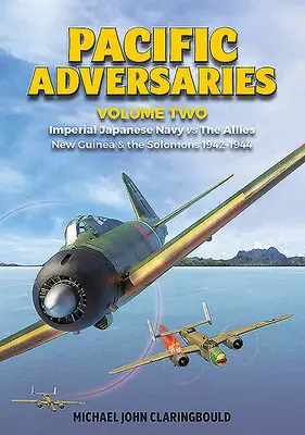 Csendes-óceáni ellenfelek. 2. kötet: A Japán Császári Haditengerészet a szövetségesek ellen, Új-Guinea és a Salamon-szigetek 1942-1944. - Pacific Adversaries. Volume 2: Imperial Japanese Navy vs. the Allies, New Guinea & the Solomons 1942-1944