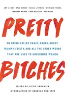 Pretty Bitches: Arról, hogy őrültnek, dühösnek, főnökösködőnek, fruskának, ingerlékenynek és minden más szóval, amivel a nőket aláássák, nevezik őket - Pretty Bitches: On Being Called Crazy, Angry, Bossy, Frumpy, Feisty, and All the Other Words That Are Used to Undermine Women