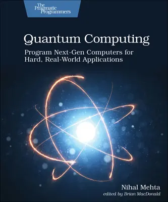Kvantumszámítástechnika: A következő generációs számítógépek programozása nehéz, valós alkalmazásokhoz - Quantum Computing: Program Next-Gen Computers for Hard, Real-World Applications