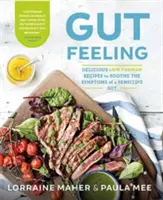 Gut Feeling - Finom, alacsony FODMAP-értékű receptek az érzékeny bélrendszer tüneteinek enyhítésére - Gut Feeling - Delicious low FODMAP recipes to soothe the symptoms of a sensitive gut