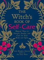 A boszorkány öngondoskodásának könyve: Varázslatos módok a test és a lélek kényeztetésére, megnyugtatására és ápolására - The Witch's Book of Self-Care: Magical Ways to Pamper, Soothe, and Care for Your Body and Spirit