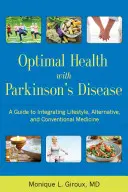 Optimális egészség Parkinson-kórral: Útmutató az életmód, az alternatív és a hagyományos orvoslás integrálásához - Optimal Health with Parkinson's Disease: A Guide to Integreating Lifestyle, Alternative, and Conventional Medicine