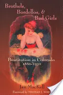 Bordélyházak, bordélyházak és rossz lányok: Prostitúció Coloradóban, 1860-1930 - Brothels, Bordellos, and Bad Girls: Prostitution in Colorado, 1860-1930