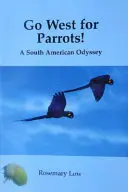 Nyugatra a papagájokért! - Egy dél-amerikai odüsszeia - Go West for Parrots! - A South American Odyssey