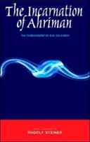 Ahriman megtestesülése: A gonosz megtestesülése a Földön - The Incarnation of Ahriman: The Embodiment of Evil on Earth