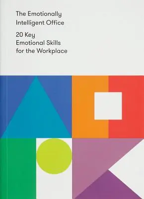 Az érzelmileg intelligens iroda: 20 kulcsfontosságú érzelmi készség a munkahelyen - The Emotionally Intelligent Office: 20 Key Emotional Skills for the Workplace