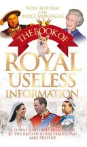 A királyi haszontalan információk könyve: Egy vicces és tiszteletlen pillantás a brit királyi család múltjára és jelenére - The Book of Royal Useless Information: A Funny and Irreverent Look at the British Royal Family Past and Present