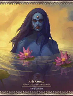 Kali Napló: Szádhana a szent introvertáltságért - Kali Journal: Sadhana for Sacred Introversion