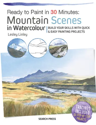 30 perc alatt kész a festés: Hegyi tájak akvarellel: Gyors és egyszerű festési projektek segítségével fejlesztheti készségeit - Ready to Paint in 30 Minutes: Mountain Scenes in Watercolour: Build Your Skills with Quick & Easy Painting Projects