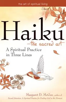 Haiku - a szent művészet: A spirituális gyakorlat három sorban - Haiku--The Sacred Art: A Spiritual Practice in Three Lines