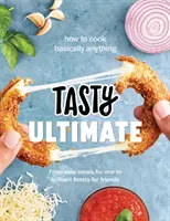 Tasty Ultimate Cookbook - Hogyan főzzünk gyakorlatilag bármit, az egyszerű egyszemélyes ételektől a baráti lakomákig - Tasty Ultimate Cookbook - How to cook basically anything, from easy meals for one to brilliant feasts for friends