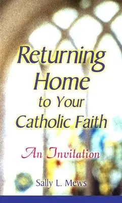 Hazatérés a katolikus hithez: Egy meghívás - Returning Home to Your Catholic Faith: An Invitation