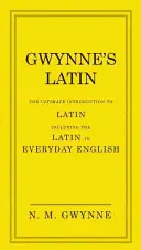 Gwynne's Latin: A latin nyelv végső bevezetése, beleértve a latin nyelvet a mindennapi angol nyelvben is - Gwynne's Latin: The Ultimate Introduction to Latin Including the Latin in Everyday English