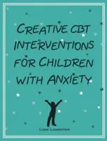 Kreatív CBT beavatkozások szorongó gyermekek számára - Creative CBT Interventions for Children with Anxiety