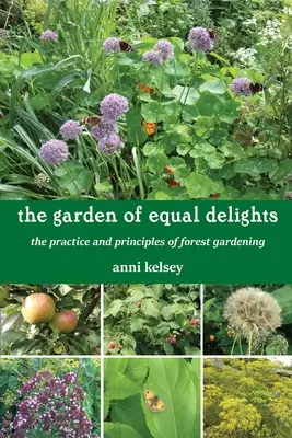 Az egyenlő örömök kertje: Az erdei kertészkedés gyakorlata és elvei - The Garden of Equal Delights: The Practice and Principles of Forest Gardening