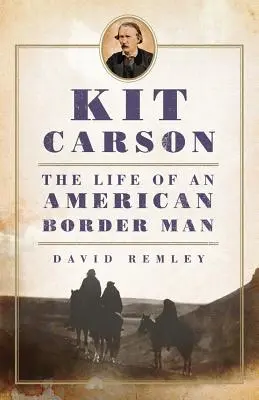 Kit Carson: Egy amerikai határvidéki férfi élete - Kit Carson: The Life of an American Border Man
