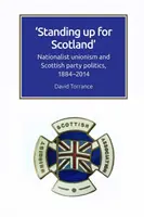 Kiállás Skóciáért: A nacionalista unionizmus és a skót pártpolitika, 1884-2014 - Standing Up for Scotland: Nationalist Unionism and Scottish Party Politics, 1884-2014