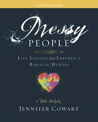 Messy People - Women's Bible Study Leader Guide: Life Lessons from Imperfect Biblical Heroes - Life Lessons from Imperfectal Biblical Heroes - Messy People - Women's Bible Study Leader Guide: Life Lessons from Imperfect Biblical Heroes