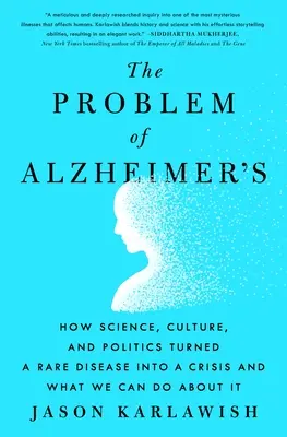 Az Alzheimer-kór problémája: Hogyan változtatott a tudomány, a kultúra és a politika egy ritka betegséget válsággá, és mit tehetünk ellene? - The Problem of Alzheimer's: How Science, Culture, and Politics Turned a Rare Disease Into a Crisis and What We Can Do about It