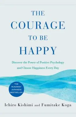 A Bátorság a boldogsághoz: Fedezd fel a pozitív pszichológia erejét és válaszd a boldogságot minden nap - The Courage to Be Happy: Discover the Power of Positive Psychology and Choose Happiness Every Day