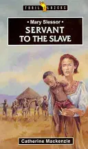 Mary Slessor: Slave: Servant to the Slave - Mary Slessor: Servant to the Slave