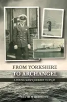 Yorkshire-től az arkangyalig: Egy fiatalember utazása a PQ.17-be. - From Yorkshire To Archangel: A Young Man's Journey To PQ.17