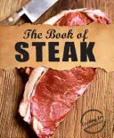 A Steak könyve: Főzés húsevőknek - The Book of Steak: Cooking for Carnivores