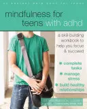 Mindfulness ADHD-s tizenéveseknek: A Skill-Building Workbook to Help You Focus and Succeed - Mindfulness for Teens with ADHD: A Skill-Building Workbook to Help You Focus and Succeed