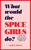 Mit tennének a Spice Girls? Hogyan nőtt fel a Girl Power generáció - What Would the Spice Girls Do?: How the Girl Power Generation Grew Up