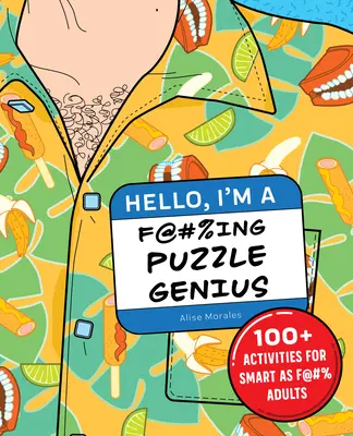 Helló, én egy F@#%-os rejtvényzseni vagyok!: 100+ feladat F@#%-os okos felnőtteknek - Hello, I'm a F@#%ing Puzzle Genius!: 100+ Activities for Smart as F@#% Adults