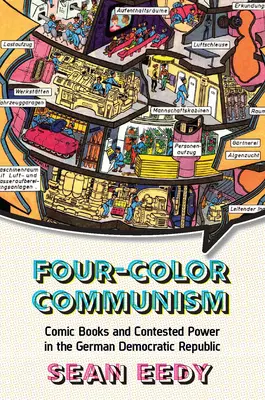 Négyszínű kommunizmus: Képregények és a hatalmi harcok a Német Demokratikus Köztársaságban - Four-Color Communism: Comic Books and Contested Power in the German Democratic Republic