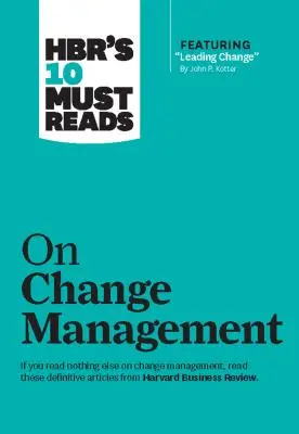 Hbr's 10 Must Reads on Change Management (včetně doporučeného článku Leading Change, John P. Kotter) - Hbr's 10 Must Reads on Change Management (Including Featured Article Leading Change, by John P. Kotter)