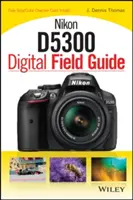 Nikon D5300 digitális terepi útmutató - Nikon D5300 Digital Field Guide