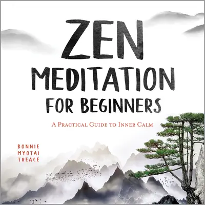 Zen meditáció kezdőknek: Gyakorlati útmutató a belső nyugalomhoz - Zen Meditation for Beginners: A Practical Guide to Inner Calm