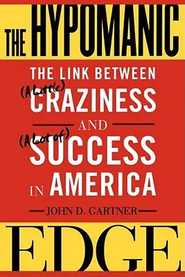 A hipomániás él: A kapcsolat a (kis) őrület és a (nagy) siker között Amerikában - The Hypomanic Edge: The Link Between (a Little) Craziness and (a Lot Of) Success in America